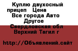 Куплю двухосный прицеп › Цена ­ 35 000 - Все города Авто » Другое   . Свердловская обл.,Верхний Тагил г.